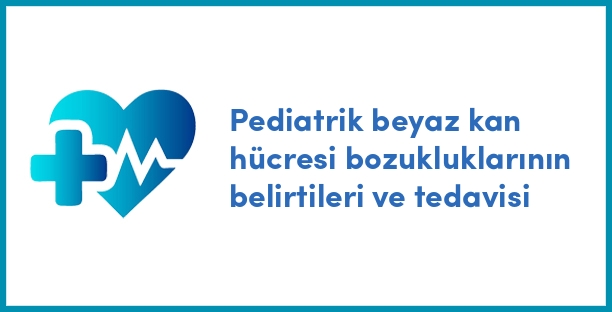 Pediatrik beyaz kan hücresi bozukluklarının belirtileri ve tedavisi