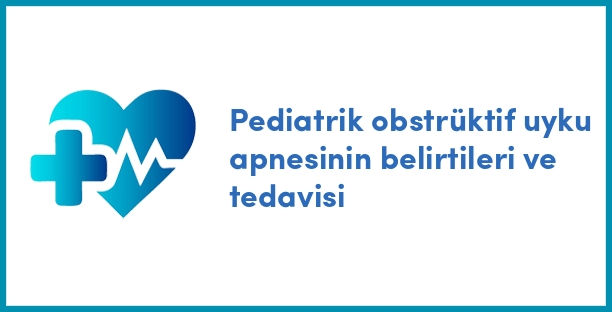 Pediatrik obstrüktif uyku apnesinin belirtileri ve tedavisi