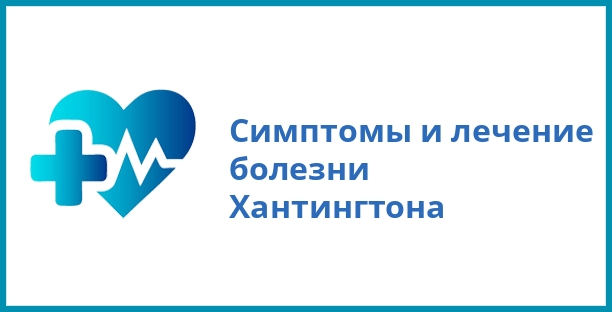 Симптомы и лечение болезни Хантингтона
