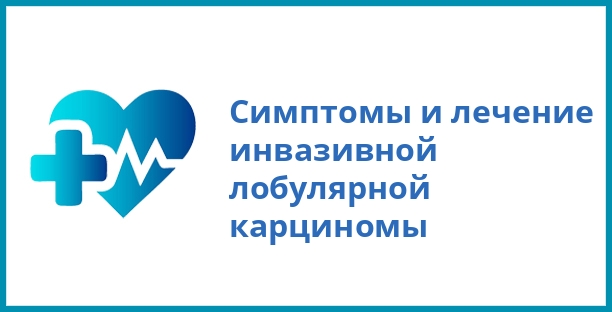 Симптомы и лечение инвазивной лобулярной карциномы
