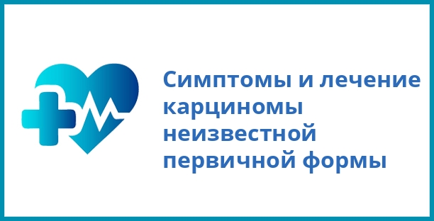 Симптомы и лечение карциномы неизвестной первичной формы