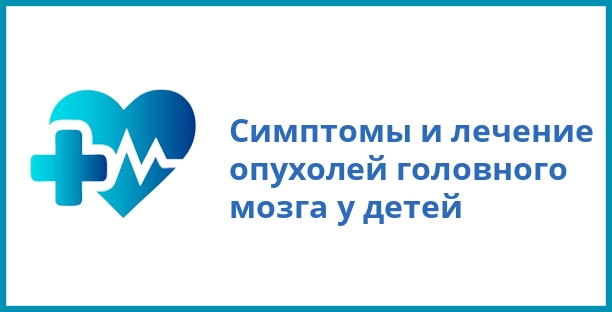 Симптомы и лечение опухолей головного мозга у детей