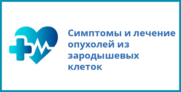 Симптомы и лечение опухолей из зародышевых клеток