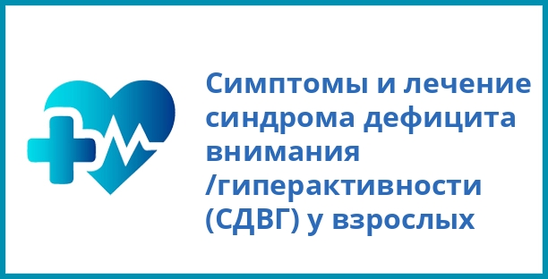 Симптомы и лечение синдрома дефицита внимания /гиперактивности (СДВГ) у взрослых