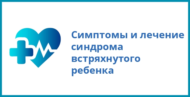 Симптомы и лечение синдрома встряхнутого ребенка