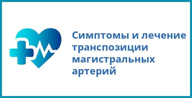 Симптомы и лечение транспозиции магистральных артерий