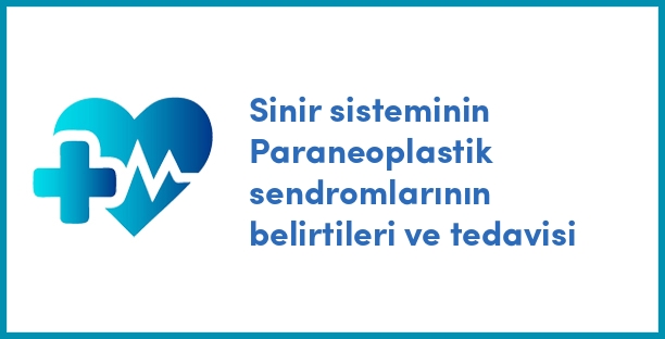 Sinir sisteminin Paraneoplastik sendromlarının belirtileri ve tedavisi