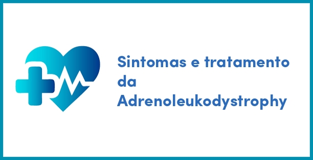 Sintomas e tratamento da Adrenoleukodystrophy