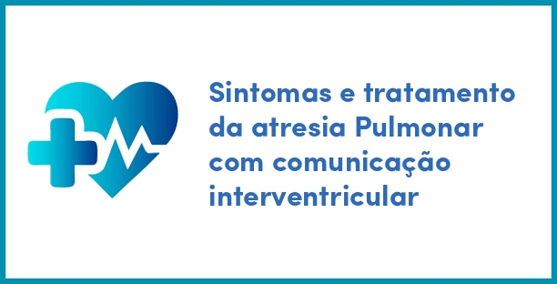 Sintomas e tratamento da atresia Pulmonar com comunicação interventricular
