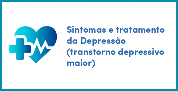 Sintomas e tratamento da Depressão (transtorno depressivo maior)