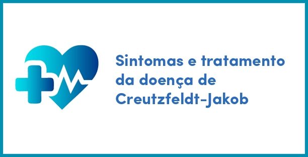 Sintomas e tratamento da doença de Creutzfeldt-Jakob