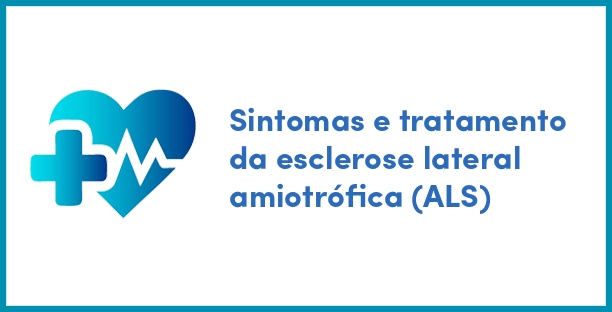 Sintomas e tratamento da esclerose lateral amiotrófica (ALS)