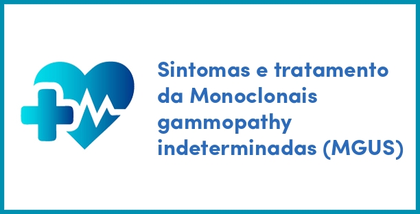 Sintomas e tratamento da Monoclonais gammopathy indeterminadas (MGUS)