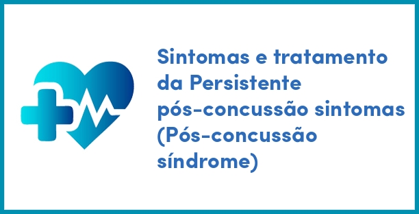 Sintomas e tratamento da Persistente pós-concussão sintomas (Pós-concussão síndrome)