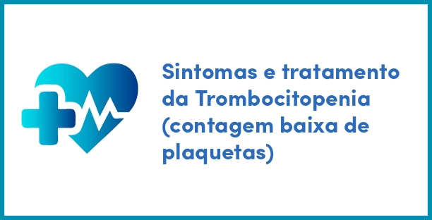 Sintomas e tratamento da Trombocitopenia (contagem baixa de plaquetas)