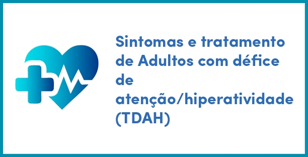 Sintomas e tratamento de Adultos com défice de atenção/hiperatividade (TDAH)