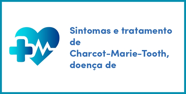 Sintomas e tratamento de Charcot-Marie-Tooth, doença de