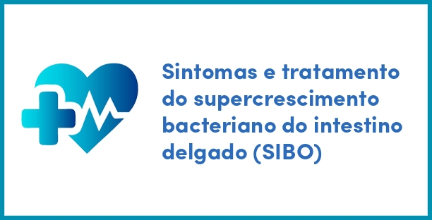 Sintomas e tratamento do supercrescimento bacteriano do intestino delgado (SIBO)