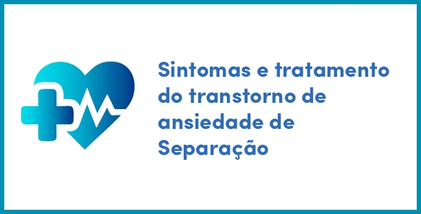 Sintomas e tratamento do transtorno de ansiedade de Separação