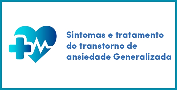 Sintomas e tratamento do transtorno de ansiedade Generalizada