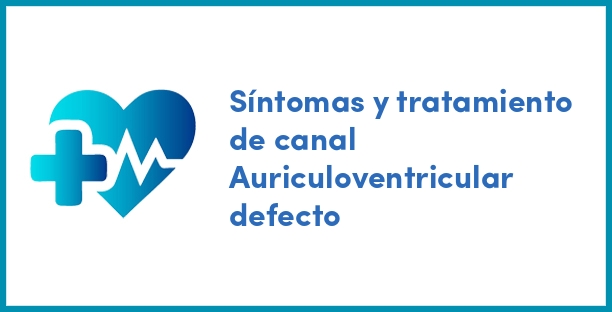Síntomas y tratamiento de canal Auriculoventricular defecto
