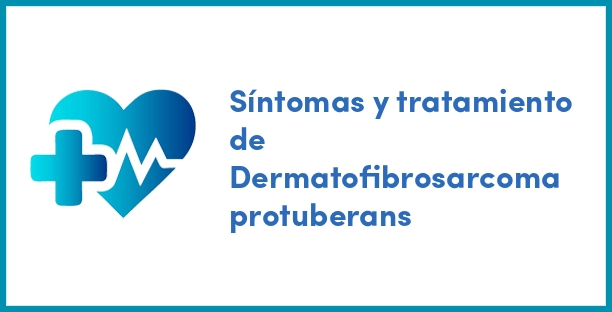 Síntomas y tratamiento de Dermatofibrosarcoma protuberans