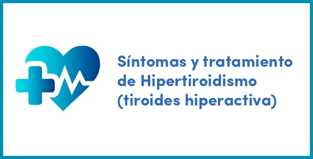 Síntomas y tratamiento de Hipertiroidismo (tiroides hiperactiva)