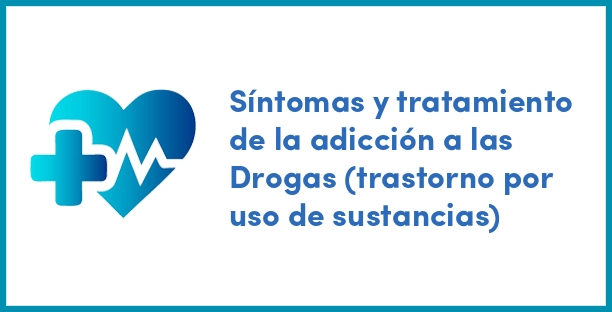 Síntomas y tratamiento de la adicción a las Drogas (trastorno por uso de sustancias)