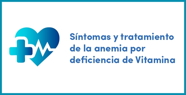 Síntomas y tratamiento de la anemia por deficiencia de Vitamina
