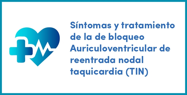 Síntomas y tratamiento de la de bloqueo Auriculoventricular de reentrada nodal taquicardia (TIN)