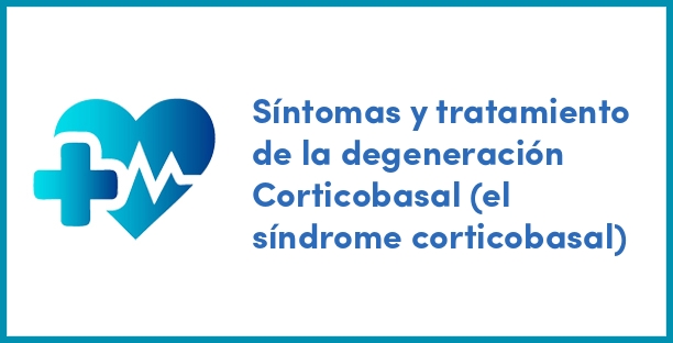 Síntomas y tratamiento de la degeneración Corticobasal (el síndrome corticobasal)