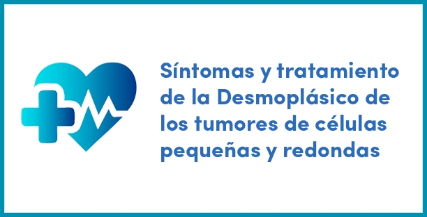 Síntomas y tratamiento de la Desmoplásico de los tumores de células pequeñas y redondas