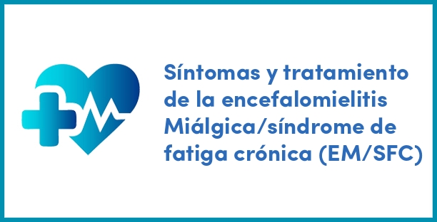 Síntomas y tratamiento de la encefalomielitis Miálgica/síndrome de fatiga crónica (EM/SFC)