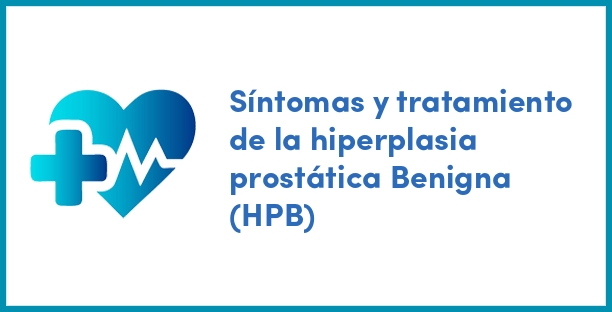 Síntomas y tratamiento de la hiperplasia prostática Benigna (HPB)