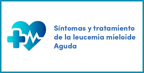 Síntomas y tratamiento de la leucemia mieloide Aguda