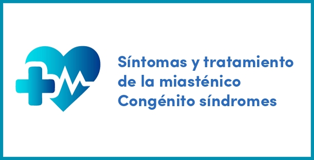 Síntomas y tratamiento de la miasténico Congénito síndromes