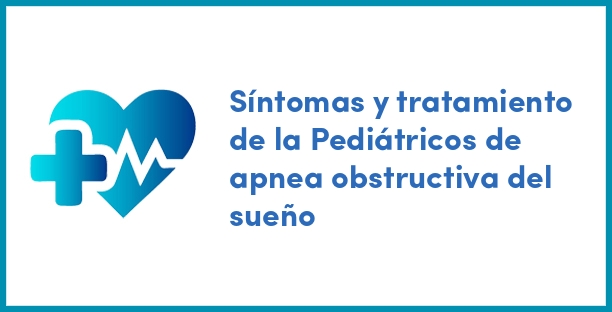 Síntomas y tratamiento de la Pediátricos de apnea obstructiva del sueño