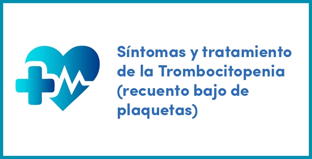 Síntomas y tratamiento de la Trombocitopenia (recuento bajo de plaquetas)