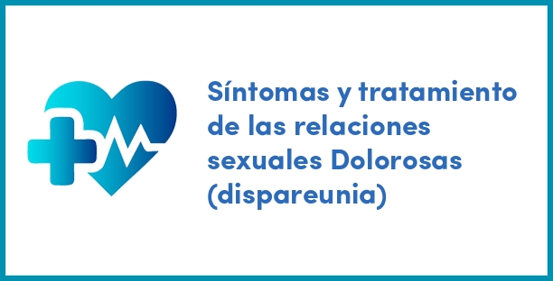 Síntomas y tratamiento de las relaciones sexuales Dolorosas (dispareunia)