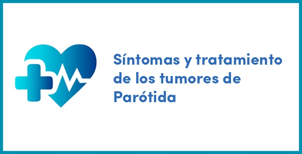 Síntomas y tratamiento de los tumores de Parótida