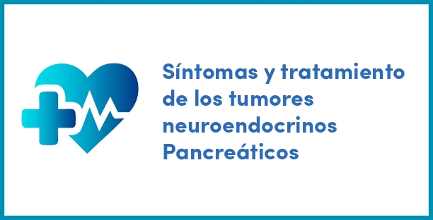 Síntomas y tratamiento de los tumores neuroendocrinos Pancreáticos