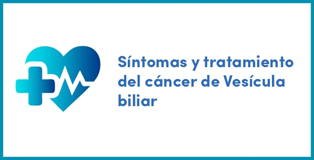 Síntomas y tratamiento del cáncer de Vesícula biliar