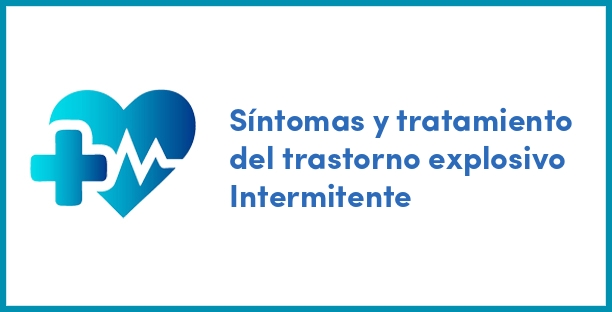 Síntomas y tratamiento del trastorno explosivo Intermitente