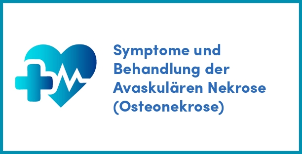 Symptome und Behandlung der Avaskulären Nekrose (Osteonekrose)