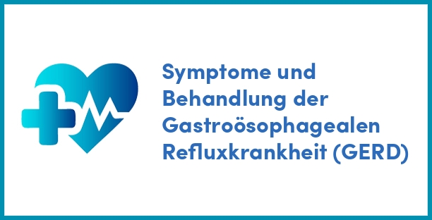 Symptome und Behandlung der Gastroösophagealen Refluxkrankheit (GERD)