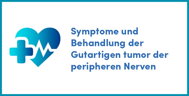 Symptome und Behandlung der Gutartigen tumor der peripheren Nerven