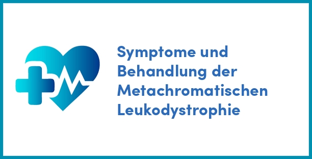 Symptome und Behandlung der Metachromatischen Leukodystrophie