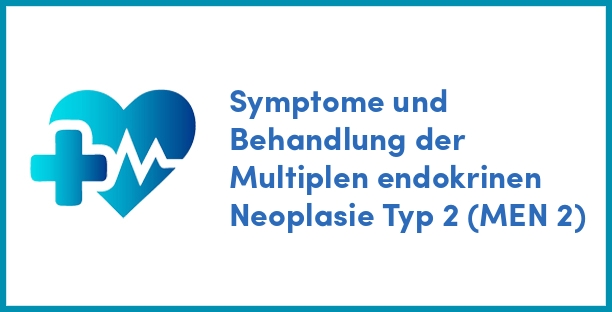 Symptome und Behandlung der Multiplen endokrinen Neoplasie Typ 2 (MEN 2)