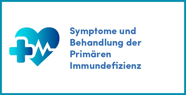 Symptome und Behandlung der Primären Immundefizienz