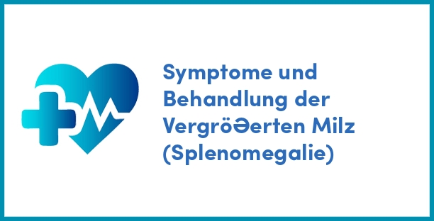 Symptome und Behandlung der Vergrößerten Milz (Splenomegalie)